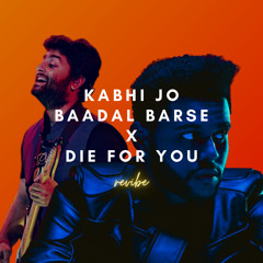Kabhi Jo Baadal Barse X Die For You