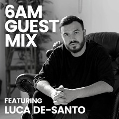 6AM Guest Mix: Luca De-Santo