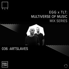 036 - Artslaves // EGG x TLT: Multiverse of Music