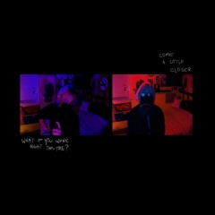 come a little closer x what if you were right the first time