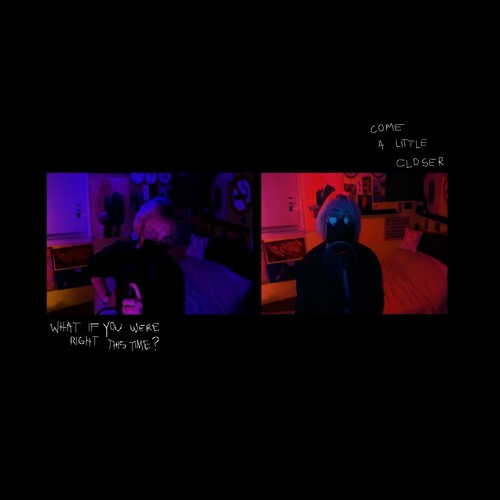 come a little closer x what if you were right the first time