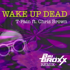 Wake Up Dead - T-Pain ft Chris Brown (Bri Bröxx Remix) FREE DOWNLOAD