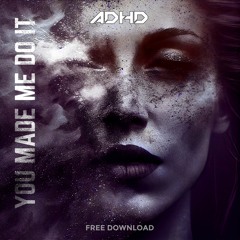 ADHD - You Made Me Do It [Free Download]
