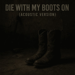 DIE WITH MY BOOTS ON (Acoustic Version)