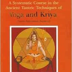 Get [EPUB KINDLE PDF EBOOK] A Systematic Course in the Ancient Tantric Techniques of Yoga and Kriya