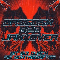 MIT 163 DURCH DIE MONTAGSAFTER // BassDSM B2B JANXOVER