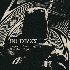 SO DIZZY - gaspari x fern. x brgr (HARABAZ FLIP)