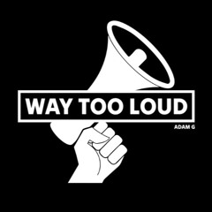 Way Too Loud