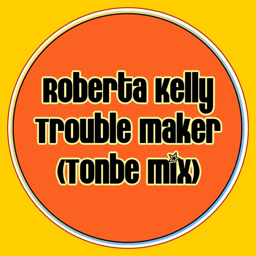 Roberta Kelly - Trouble Maker (Tonbe Mix) - Free Download