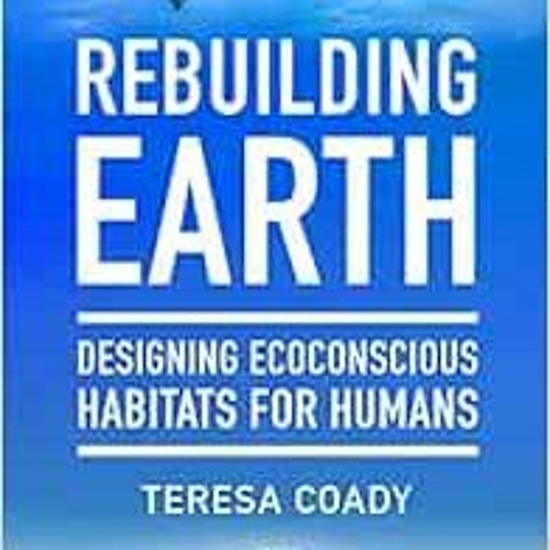 READ [KINDLE PDF EBOOK EPUB] Rebuilding Earth: Designing Ecoconscious Habitats for Humans by Teresa
