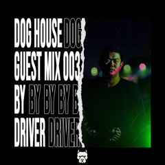 DRIVER DOG HOUSE GUEST MIX: 003