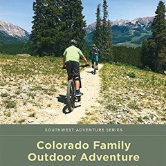 [Get] [KINDLE PDF EBOOK EPUB] Colorado Family Outdoor Adventure: An All-Ages Guide to Hiking, Campin