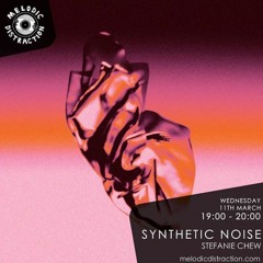 Melodic Distraction - Synthetic Noise With Stefanie Chew (March 20)