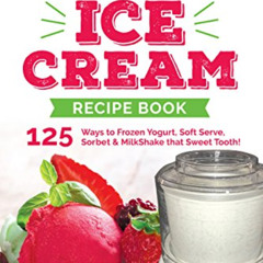 [Get] PDF 🗃️ Our Cuisinart® Ice Cream Recipe Book: 125 Ways to Frozen Yogurt, Soft S