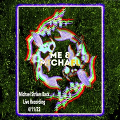 Me and Michael 4/11/22 "Michael Strikes Back"