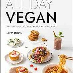 [Get] EPUB 📩 All Day Vegan: Over 100 Easy Plant-Based Recipes to Enjoy Any Time of D