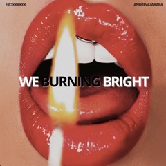 We burning bright
