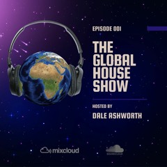 The Global House Show 001 with Dale Ashworth