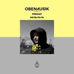 Obenmusik Podcast 035 By Xia Ke