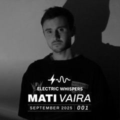 Electric Whispers 001 - Mati Vaira (September 2025)