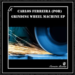 Carlos Ferreira (POR) - Grinding Wheel Machine EP (Previews) (OUT NOW)