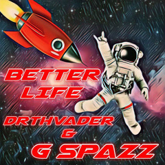 G Spazz X DrthVader “Better Life”