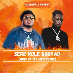 SERE KOLE GOUYAD (MIND OF ITS OWN REMIX) BY DJ WAWA X RICKKYY