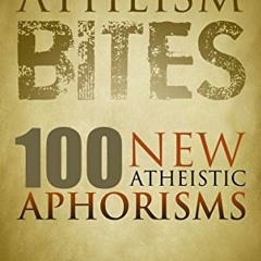 [Read] PDF EBOOK EPUB KINDLE Atheism Bites: 100 New Atheistic Aphorisms by  Daniel Ramalho 💛
