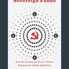 [Ebook]$$ 📕 Sovereign Funds: How the Communist Party of China Finances Its Global Ambitions [PDF E