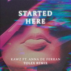 Kawz Ft. Anna De Ferran - Started Here (Tolex Remix)