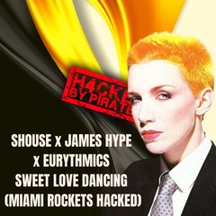 SHOUSE X JAMES HYPE  X EURYTHMICS - SWEET LOVE DANCING  (MIAMI ROCKETS HACKED)