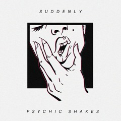 Psychic Shakes - "Suddenly"