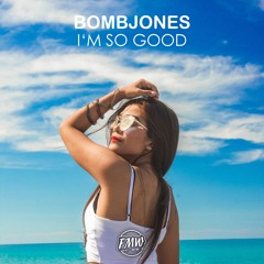 Bombjones - I'm So Good [ELECTRO / TECH HOUSE]