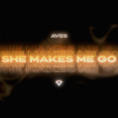 AVES - She Makes Me Go