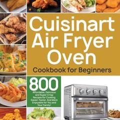 (⚡READ⚡) Cuisinart Air Fryer Oven Cookbook for Beginners: 800 Affordable, Delici