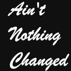Aint nothing changed