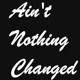 on Aint nothing changed