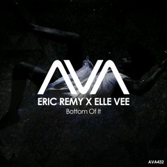 AVA432 - Eric Remy X Elle Vee - Bottom Of It *Out Now*
