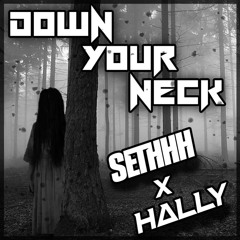 DOWN YOUR NECK (Sethhh X Hally)