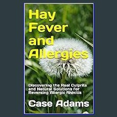 [READ] 📖 Hay Fever and Allergies: Discovering the Real Culprits and Natural Solutions for Reversin