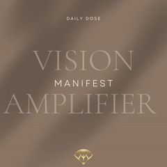 Manifest: Vision Amplifier Daily Dose