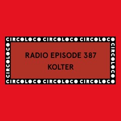 Circoloco Radio 387 - Kolter