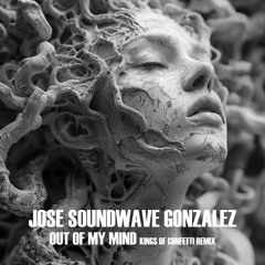Jose Soundwave Gonzalez - Out Of My Mind (Kings of Confetti Remix)