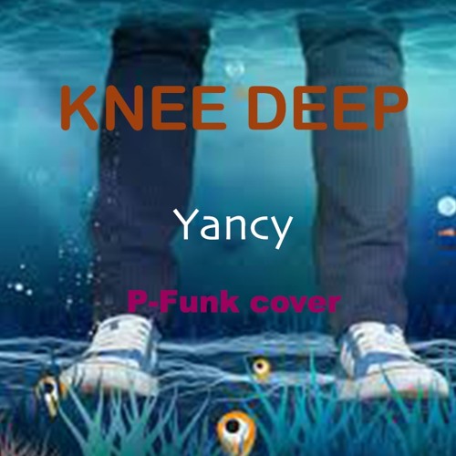 KNEE DEEP Yancy: P - Funk Cover  Update....4:30:24  demo