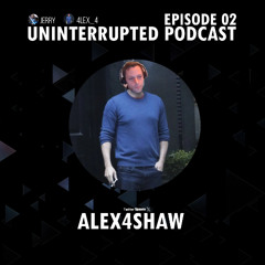 UNINTERRUPTED PODCAST EP 2 - ALEX4SHAW