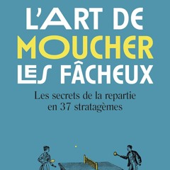 Télécharger gratuitement le PDF L'Art de moucher les fâcheux: Les secrets de la repartie en 37 stratagèmes  - evp0WRyZCE