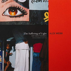 [View] KINDLE 💔 Alex Webb: The Suffering of Light by  Alex Webb &  Geoff Dyer KINDLE