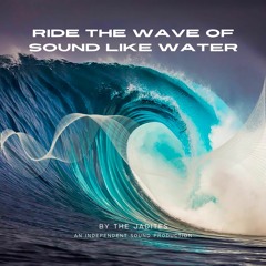 Ride the Wave of Sound Like Water by The Jadites (An Independent Sound Production)
