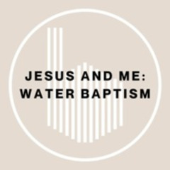 (5-5-24) Jesus And Me:  Water Baptism