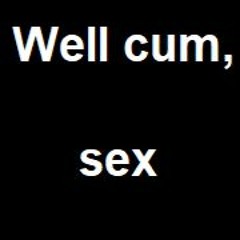 Well Cum, Sex